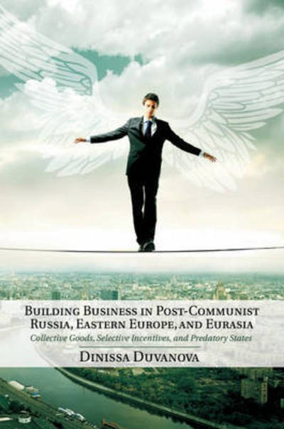 Cover for Duvanova, Dinissa (State University of New York, Buffalo) · Building Business in Post-Communist Russia, Eastern Europe, and Eurasia: Collective Goods, Selective Incentives, and Predatory States (Paperback Bog) (2015)