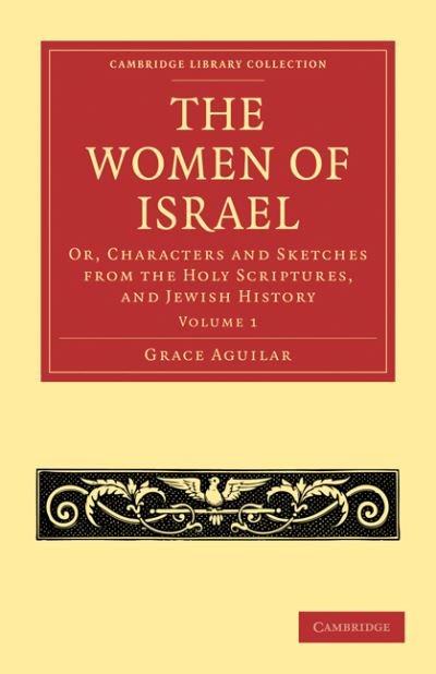 Cover for Grace Aguilar · The Women of Israel: Volume 1: Or, Characters and Sketches from the Holy Scriptures, and Jewish History - Cambridge Library Collection - Religion (Taschenbuch) (2010)