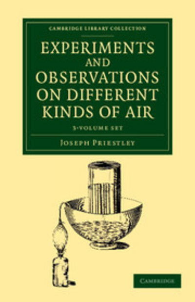 Cover for Joseph Priestley · Experiments and Observations on Different Kinds of Air 3 Volume Set - Cambridge Library Collection - Physical  Sciences (Book pack) (2013)