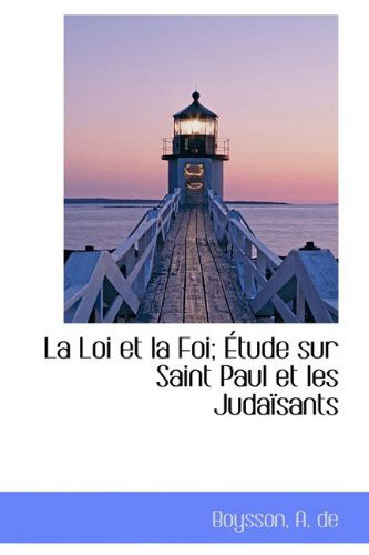 Cover for Boysson A. De · La Loi et La Foi; Étude Sur Saint Paul et Les Judaïsants (Paperback Book) (2009)