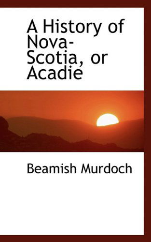 Cover for Beamish Murdoch · A History of Nova-scotia, or Acadie (Pocketbok) (2009)