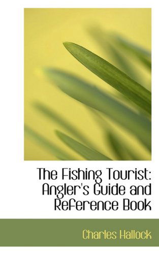 Cover for Charles Hallock · The Fishing Tourist: Angler's Guide and Reference Book (Paperback Book) (2009)