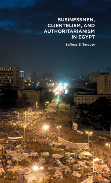 Cover for Safinaz El Tarouty · Businessmen, Clientelism, and Authoritarianism in Egypt (Hardcover Book) [1st ed. 2015 edition] (2015)