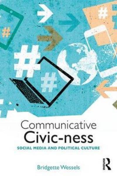 Cover for Wessels, Bridgette (University of Sheffield, UK) · Communicative Civic-ness: Social Media and Political Culture (Hardcover bog) (2018)