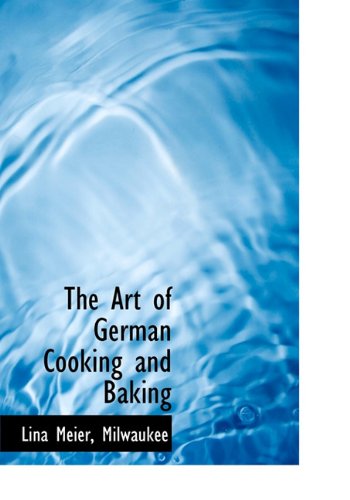 The Art of German Cooking and Baking - Lina Meier - Książki - BiblioLife - 9781140318378 - 6 kwietnia 2010