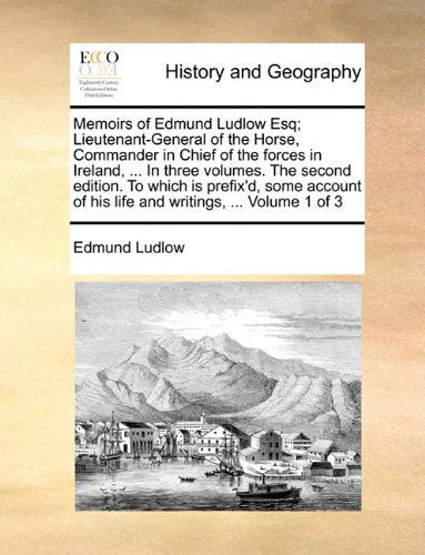 Cover for Edmund Ludlow · Memoirs of Edmund Ludlow Esq; Lieutenant-general of the Horse, Commander in Chief of the Forces in Ireland, ... in Three Volumes. the Second Edition. ... of His Life and Writings, ...  Volume 1 of 3 (Taschenbuch) (2010)
