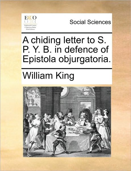 Cover for William King · A Chiding Letter to S. P. Y. B. in Defence of Epistola Objurgatoria. (Paperback Book) (2010)