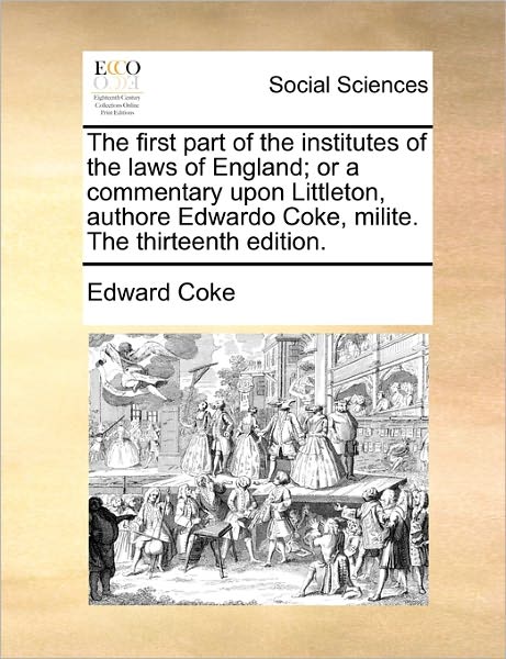 Cover for Edward Coke · The First Part of the Institutes of the Laws of England; or a Commentary Upon Littleton, Authore Edwardo Coke, Milite. the Thirteenth Edition. (Paperback Book) (2010)