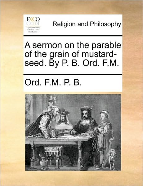 Cover for Ord F M P B · A Sermon on the Parable of the Grain of Mustard-seed. by P. B. Ord. F.m. (Pocketbok) (2010)