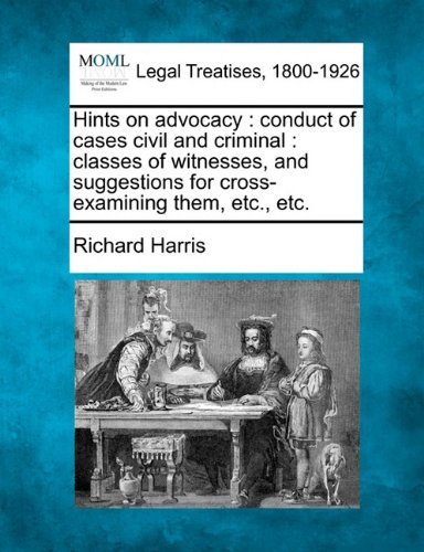 Cover for Richard Harris · Hints on Advocacy: Conduct of Cases Civil and Criminal : Classes of Witnesses, and Suggestions for Cross-examining Them, Etc., Etc. (Paperback Bog) (2010)