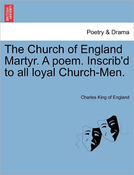 Cover for Charles King of England · The Church of England Martyr. a Poem. Inscrib'd to All Loyal Church-men. (Paperback Book) (2011)