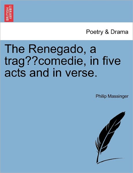 Cover for Philip Massinger · The Renegado, a Trag Comedie [in Five Acts and in Verse]. (Pocketbok) (2011)