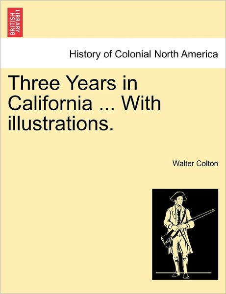 Cover for Walter Colton · Three Years in California ... with Illustrations. (Paperback Book) (2011)