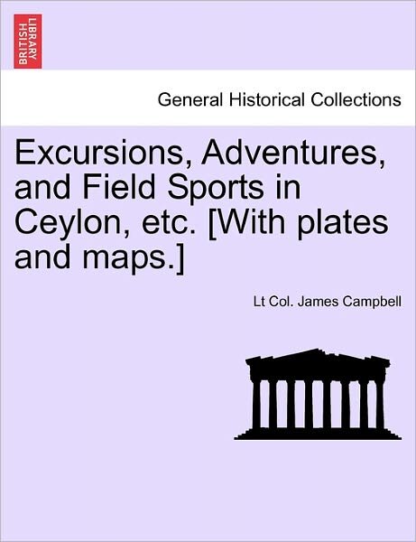 Cover for Lt Col James Campbell · Excursions, Adventures, and Field Sports in Ceylon, Etc. [with Plates and Maps.] (Paperback Book) (2011)