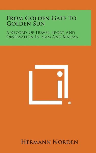 Cover for Hermann Norden · From Golden Gate to Golden Sun: a Record of Travel, Sport, and Observation in Siam and Malaya (Hardcover Book) (2013)