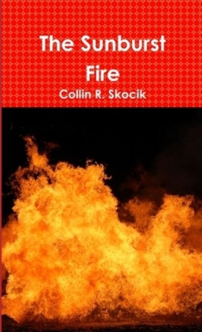 Cover for Collin R. Skocik · Sunburst Fire (Book) (2012)