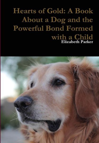 Cover for Elizabeth Parker · Hearts of Gold: a Book About a Dog and the Powerful Bond Formed with a Child (Inbunden Bok) (2014)