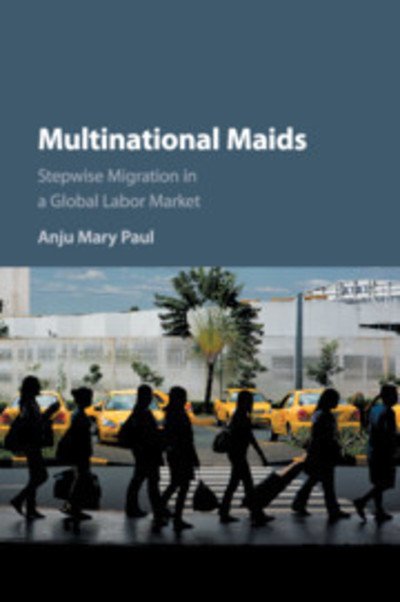 Cover for Anju Mary Paul · Multinational Maids: Stepwise Migration in a Global Labor Market (Paperback Book) (2019)