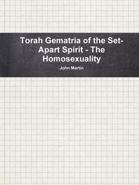 Cover for John Martin · Torah Gematria of the Set-apart Spirit - the Homosexuality (Pocketbok) (2015)