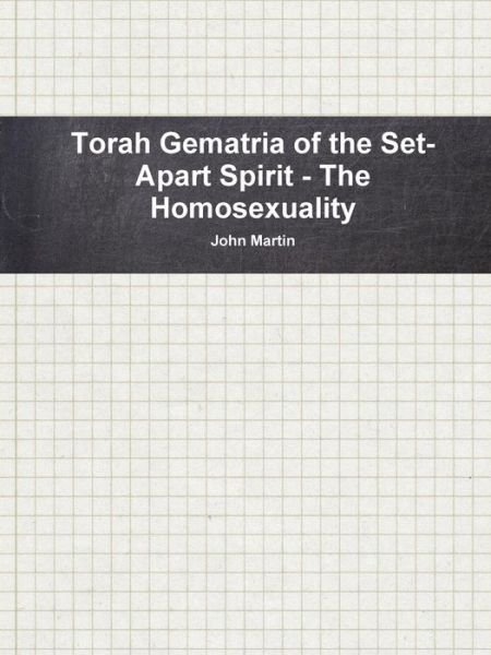 Torah Gematria of the Set-apart Spirit - the Homosexuality - John Martin - Bøger - Lulu.com - 9781329397378 - 19. juli 2015