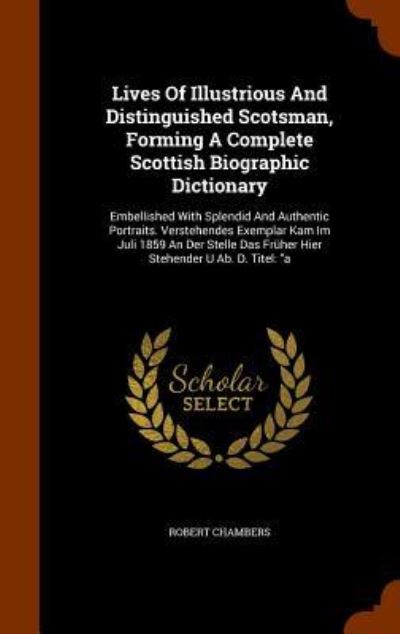 Cover for Professor Robert Chambers · Lives of Illustrious and Distinguished Scotsman, Forming a Complete Scottish Biographic Dictionary (Hardcover Book) (2015)