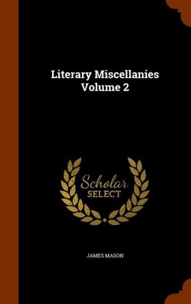 Cover for James Mason · Literary Miscellanies Volume 2 (Innbunden bok) (2015)