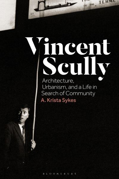 Cover for Sykes, Dr A. Krista (Independent Scholar) · Vincent Scully: Architecture, Urbanism, and a Life in Search of Community (Hardcover Book) (2023)