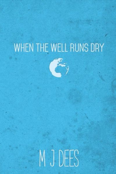 When the Well Runs Dry - M J Dees - Books - M J Dees - 9781393248378 - May 19, 2020