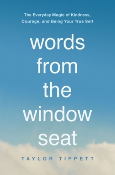 Cover for Taylor Tippett · Words from the Window Seat: The Everyday Magic of Kindness, Courage, and Being Your True Self (Paperback Book) (2021)