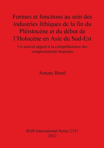 Cover for Antony Borel · Formes et Fonctions Au Sein Des Industries Lithiques De La Fin Du Pleistocene et Du Debut De L'holocene en Asie Du Sud-est (British Archaeological Reports) (Paperback Book) (2012)