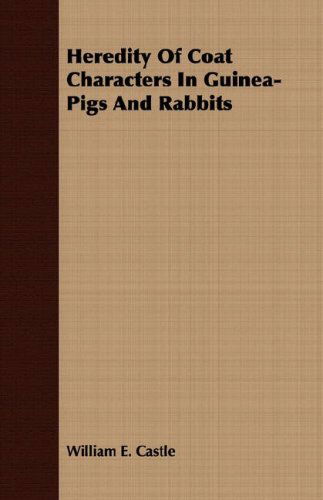 Heredity of Coat Characters in Guinea-pigs and Rabbits - William E. Castle - Books - Baltzell Press - 9781408612378 - February 28, 2008
