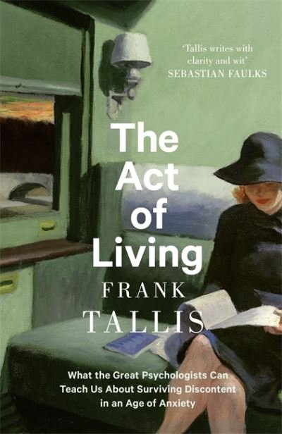 Cover for Frank Tallis · The Act of Living: What the Great Psychologists Can Teach Us About Surviving Discontent in an Age of Anxiety (Hardcover Book) (2021)