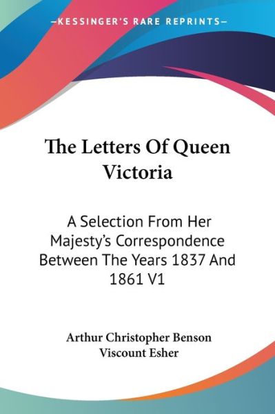 Cover for Arthur Christopher Benson · The Letters of Queen Victoria: a Selection from Her Majesty's Correspondence Between the Years 1837 and 1861 V1 (Paperback Book) (2006)