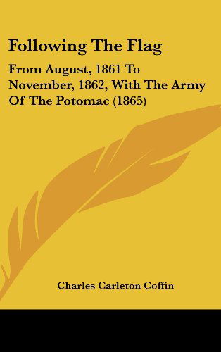Cover for Charles Carleton Coffin · Following the Flag: from August, 1861 to November, 1862, with the Army of the Potomac (1865) (Hardcover Book) (2008)
