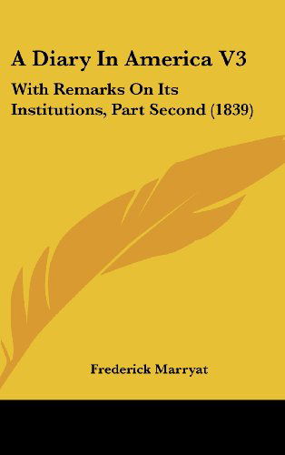 A Diary in America V3: with Remarks on Its Institutions, Part Second (1839) - Frederick Marryat - Książki - Kessinger Publishing, LLC - 9781436655378 - 2 czerwca 2008