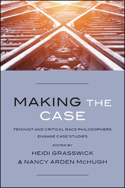 Cover for Heidi Grasswick · Making the Case: Feminist and Critical Race Philosophers Engage Case Studies (Hardcover Book) (2021)