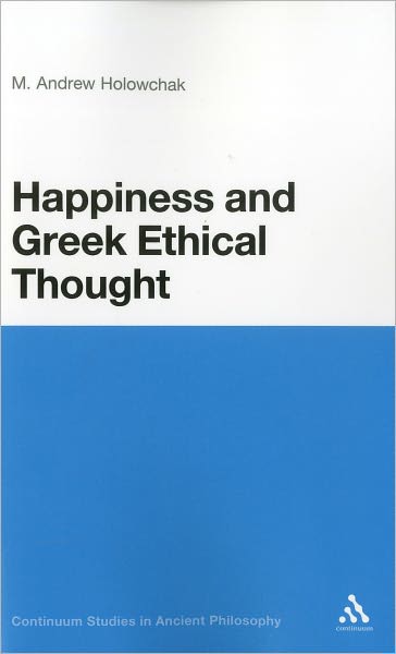 Cover for M. Andrew Holowchak · Happiness and Greek Ethical Thought - Continuum Studies in Ancient Philosophy (Paperback Book) [Nippod edition] (2009)