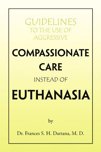 Cover for Frances Sioe Dartana · Guidelines to the Use of Aggressive Compassionate Care Instead of Euthanasia (Paperback Book) (2009)