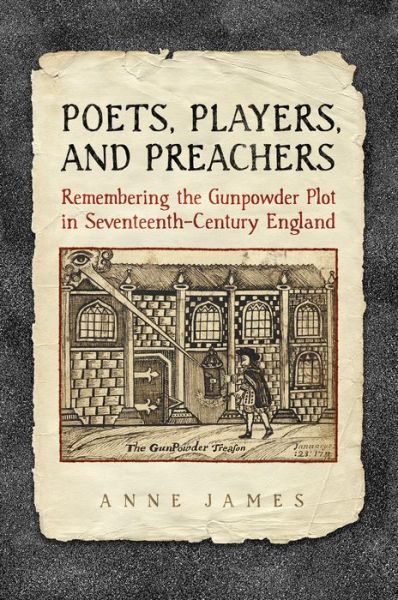 Cover for Anne James · Poets, Players, and Preachers: Remembering the Gunpowder Plot in Seventeenth-Century England (Hardcover Book) (2016)