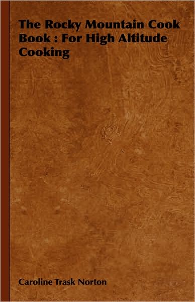 The Rocky Mountain Cook Book: for High Altitude Cooking - Caroline Trask Norton - Bücher - Hughes Press - 9781443738378 - 4. November 2008