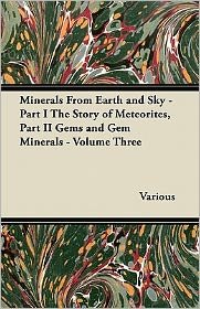 Cover for Minerals from Earth and Sky - Part I the Story of Meteorites, Part II Gems and Gem Minerals - Volume Three (Paperback Book) (2011)