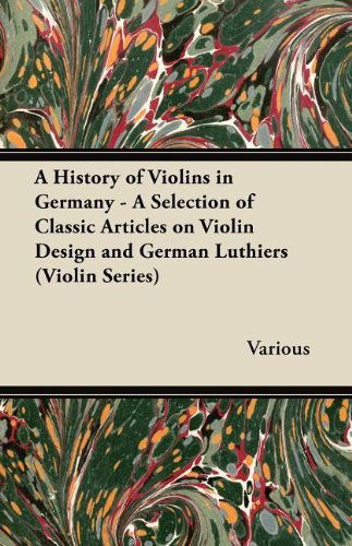 Cover for A History of Violins in Germany - a Selection of Classic Articles on Violin Design and German Luthiers (Violin Series) (Paperback Book) (2012)