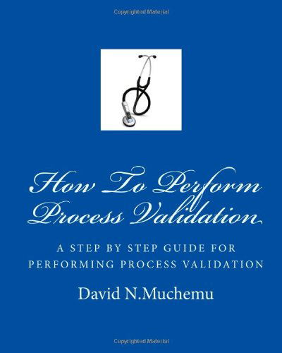 How to Perform Process Validation: a Cgmp Guide for Quality Engineers - David N Muchemu - Bøger - CreateSpace Independent Publishing Platf - 9781449512378 - 5. oktober 2009