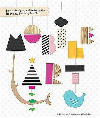 Mobile Art: Papers, Designs, and Instructions for Making Twenty Stunning Mobiles - Chronicle Books - Books - Chronicle Books - 9781452101378 - October 1, 2011