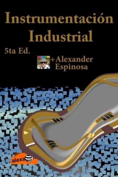 Instrumentacion Industrial - Alexander Espinosa - Książki - Createspace Independent Publishing Platf - 9781468137378 - 27 grudnia 2011