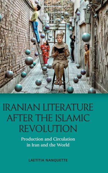 Cover for Laetitia Nanquette · Iranian Literature After the Islamic Revolution: Production and Circulation in Iran and the World (Hardcover Book) (2021)