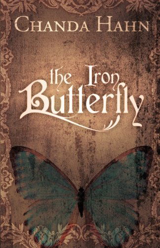 Cover for Chanda Hahn · The Iron Butterfly (Volume 1) (Paperback Book) (2012)