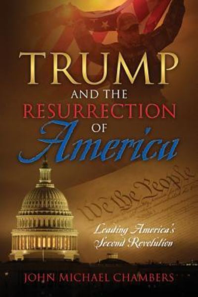 Cover for John Michael Chambers · Trump and the Resurrection of America: Leading America's Second Revolution (Pocketbok) (2017)