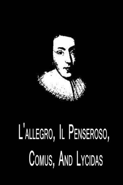 L'allegro, Il Penseroso, Comus, and Lycidas - John Milton - Bøger - Createspace - 9781479311378 - 20. september 2012