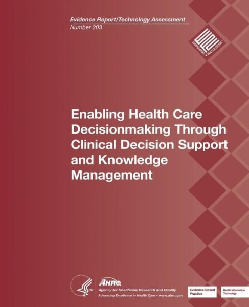 Cover for U S Department of Heal Human Services · Enabling Health Care Decisionmaking Through Clinical Decision Support and Knowledge Management: Evidence Report / Technology Assessment Number 203 (Paperback Book) (2013)